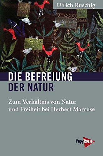 Die Befreiung der Natur: Zum Verhältnis von Natur und Freiheit bei Herbert Marcuse (Neue Kleine Bibliothek) von Papyrossa Verlags GmbH +