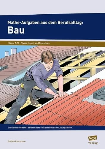Mathe-Aufgaben aus dem Berufsalltag: Bau: berufsvorbereitend - differenziert - mit schrittweisen Lösungshilfen (7. bis 10. Klasse)