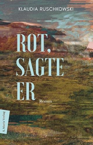 Rot, sagte er: Roman | Über das Wahrnehmen, das Verlassen gewohnter Perspektiven und die Einheit allen Seins