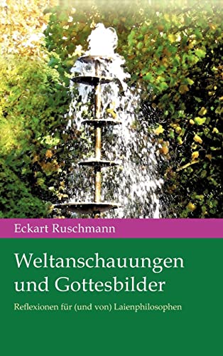 Weltanschauungen und Gottesbilder: Reflexionen für (und von) Laienphilosophen von Not Avail
