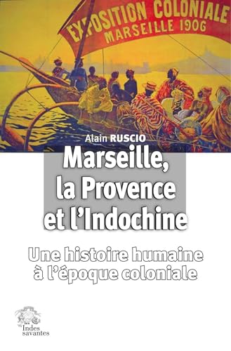 Marseille, la Provence et l'Indochine: Une histoire humaine à l'ère coloniale