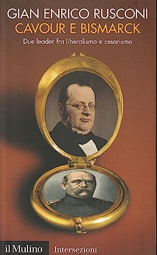 Cavour e Bismarck. Due leader fra liberalismo e cesarismo (Intersezioni, Band 367) von Il Mulino
