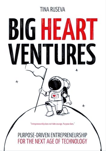 Big Heart Ventures: Purpose-driven Entrepreneurship for the Next Age of Technology von Big Heart Collective