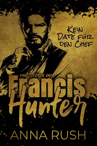 The Story of Francis Hunter - Kein Date für den Chef: Kein Bad Boss Liebesroman (Bad Boys in love, Band 3)
