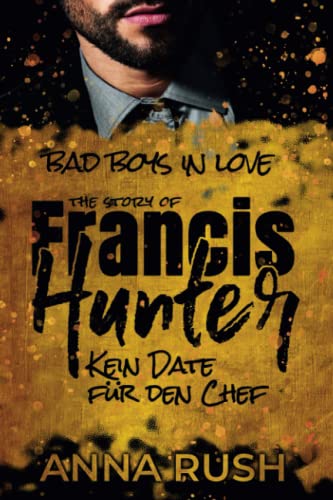 The Story of Francis Hunter - Kein Date für den Chef: Kein Bad Boss Liebesroman (Bad Boys in love, Band 3)