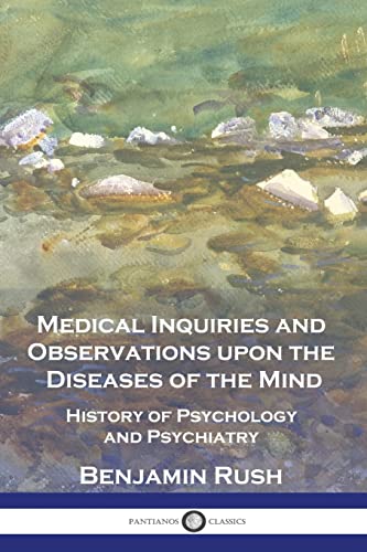 Medical Inquiries and Observations upon the Diseases of the Mind: History of Psychology and Psychiatry Medical Inquiries and Observations upon the Diseases of the Mind: History of Psychology and Psychiatry von Pantianos Classics