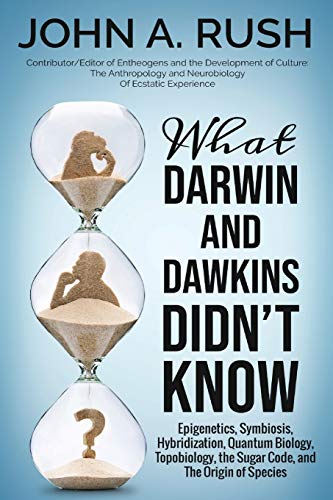 What Darwin and Dawkins Didn't Know: Epigenetics, Symbiosis, Hybridization, Quantum Biology, Topobiology, the Sugar Code, and the Origin of Species von Independently Published