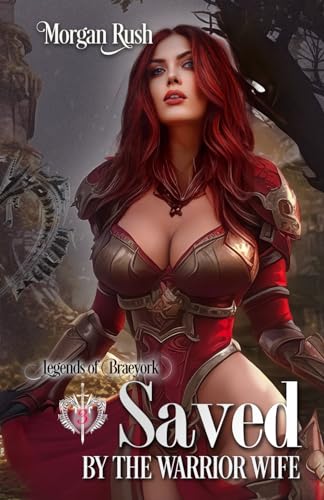 Saved by the Warrior Wife: Steamy Historical Fantasy Romance (Legends of Braeyork, Band 3)