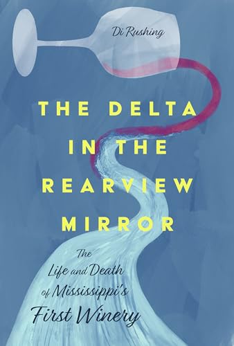 The Delta in the Rearview Mirror: The Life and Death of Mississippi's First Winery