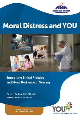 Moral Distress and YOU: Supporting Ethical Practice, and Moral Resilience in Nursing (ANA You Series)