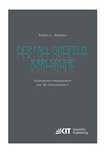 Der Fall Greifeld, Karlsruhe - Wissenschaftsmanagement und NS-Vergangenheit (Veröffentlichungen aus dem Archiv des Karlsruher Instituts für Technologie)