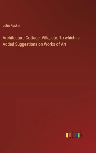 Architecture Cottage, Villa, etc. To which is Added Suggestions on Works of Art von Outlook Verlag