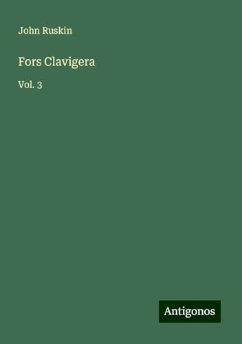 Fors Clavigera: Vol. 3 von Antigonos Verlag