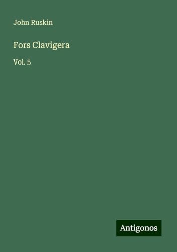 Fors Clavigera: Vol. 5 von Antigonos Verlag