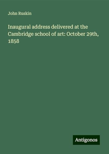 Inaugural address delivered at the Cambridge school of art: October 29th, 1858