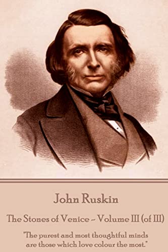 John Ruskin - The Stones of Venice - Volume III (of III): "The purest and most thoughtful minds are those which love colour the most."