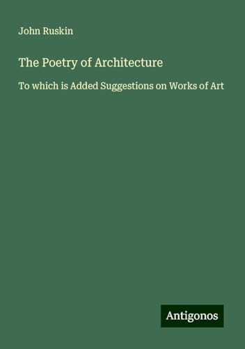 The Poetry of Architecture: To which is Added Suggestions on Works of Art von Antigonos Verlag