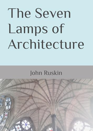 The Seven Lamps of Architecture von Independently published