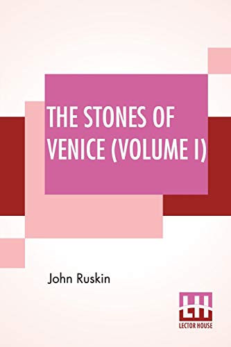 The Stones Of Venice (Volume I): Volume I - The Foundations von Lector House
