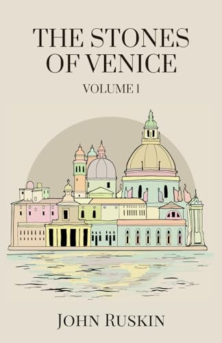 The Stones of Venice, Volume 1 (of 3): Exploring Venetian Architecture from Early Beginnings to Gothic Grandeur von Independently published