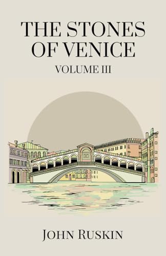 The Stones of Venice, Volume III (of 3): Venetian Architecture From Renaissance to Baroque von Independently published