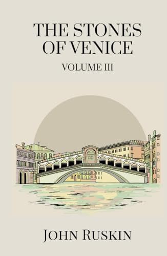 The Stones of Venice, Volume III (of 3): Venetian Architecture From Renaissance to Baroque von Independently published