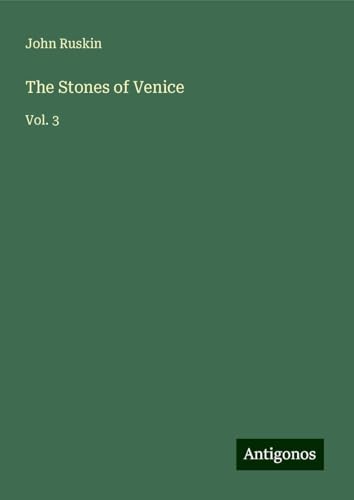 The Stones of Venice: Vol. 3 von Antigonos Verlag