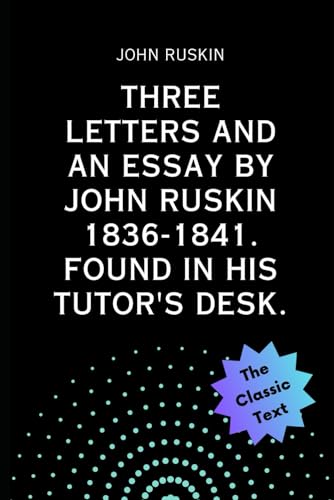 Three Letters and an Essay by John Ruskin 1836-1841. Found in his tutor's desk. von Independently published