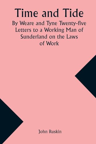 Time and Tide By Weare and Tyne Twenty-five Letters to a Working Man of Sunderland on the Laws of Work von Alpha Edition