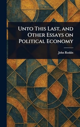 Unto This Last, and Other Essays on Political Economy von Anson Street Press
