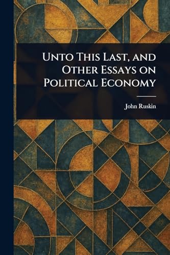 Unto This Last, and Other Essays on Political Economy von Anson Street Press