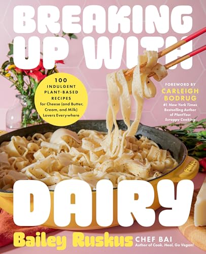 Breaking Up with Dairy: 100 Indulgent Plant-based Recipes for Cheese (and Butter, Cream, and Milk) Lovers Everywhere von Balance
