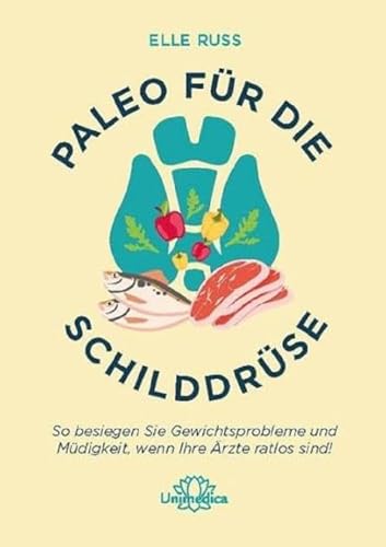 Paleo für die Schilddrüse: So besiegen Sie Gewichtsprobleme und Müdigkeit, wenn Ihre Ärzte ratlos sind!