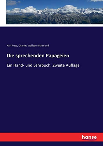 Die sprechenden Papageien: Ein Hand- und Lehrbuch. Zweite Auflage