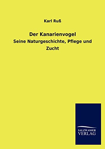 Der Kanarienvogel: Seine Naturgeschichte, Pflege und Zucht von Salzwasser-Verlag GmbH