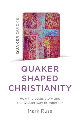 Quaker Quicks - Quaker Shaped Christianity: How the Jesus Story and the Quaker Way Fit Together von Christian Alternative Books