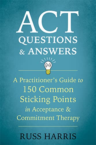 ACT Questions and Answers: A Practitioner's Guide to 50 Common Sticking Points in Acceptance and Commitment Therapy von Context Press