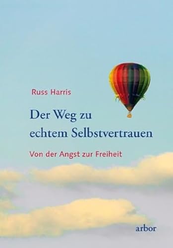 Der Weg zu echtem Selbstvertrauen: Von der Angst zur Freiheit von Arbor Verlag