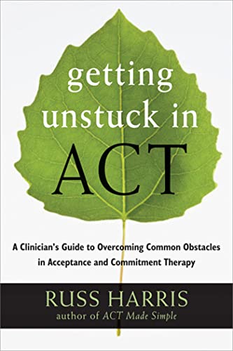 Getting Unstuck in ACT: A Clinician's Guide to Overcoming Common Obstacles in Acceptance and Commitment Therapy von New Harbinger