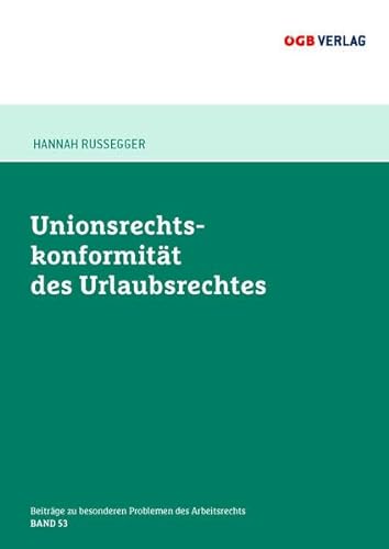 Unionsrechtskonformität des Urlaubsgesetzes (Beiträge zu besonderen Problemen des Arbeitsrechts) von ÖGB Verlag