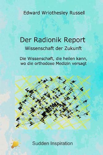 Der Radionik Report: Wissenschaft der Zukunft Der Radionik Report: Wissenschaft der Zukunft von Sudden Inspiration Verlag