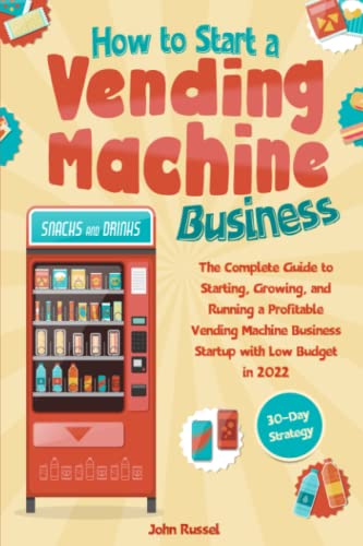 How to Start a Vending Machine Business: The Complete Guide to Starting, Growing, and Running a Profitable Vendor Company Startup with Low Budget in 2022 (30-Day Strategy) von Independently published