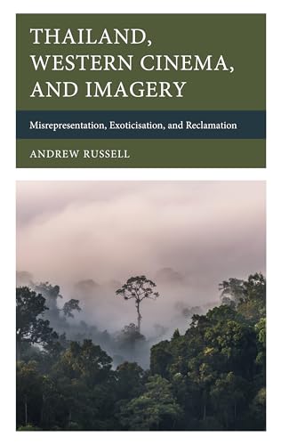 Thailand, Western Cinema, and Imagery: Misrepresentation, Exoticisation, and Reclamation Thailand, Western Cinema, and Imagery: Misrepresentation, Exoticisation, and Reclamation von Lexington Books/Fortress Academic