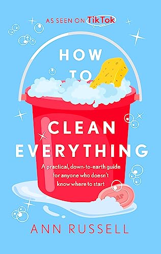 How to Clean Everything: A practical, down to earth guide for anyone who doesn't know where to start von Headline Home