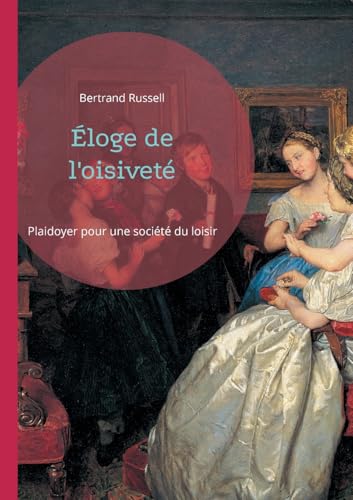 Éloge de l'oisiveté: Plaidoyer pour une société du loisir Éloge de l'oisiveté: Plaidoyer pour une société du loisir von Books on Demand
