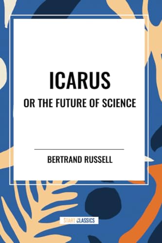 Icarus or the Future of Science von Start Classics