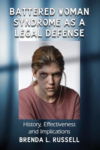 Battered Woman Syndrome as a Legal Defense: History, Effectiveness and Implications von McFarland
