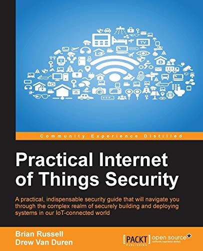 Practical Internet of Things Security (English Edition): Beat IoT security threats by strengthening your security strategy and posture against IoT vulnerabilities von Packt Publishing