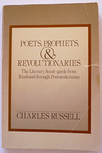 Poets, Prophets, and Revolutionaries: The Literary Avant-Garde from Rimbaud Through Postmodernism