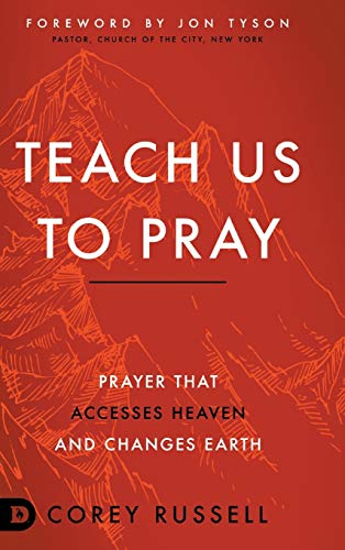 Teach Us to Pray: Prayer That Accesses Heaven and Changes Earth